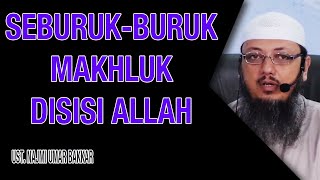 Seburuk buruk Makhluk disisi Allah : Ust. Najmi Umar Bakkar