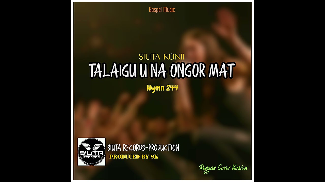 Talaigu U Na Ongor Mat_Hymn 244_Kuanua_ Siuta Records-Production 2026_PNG GOSPEL MUSIC _