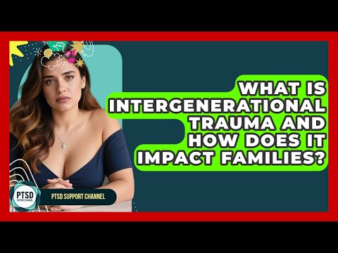 What Is Intergenerational Trauma And How Does It Impact Families? - PTSD Support Channel