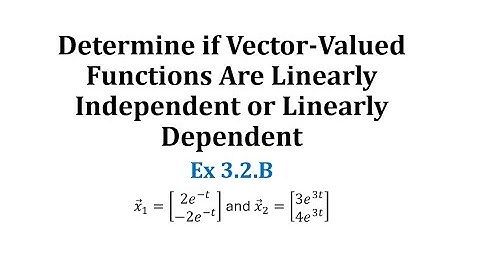 (Ex 3.3A) Determine if Vector-Valued Functions are Linearly Independent or Linearly Dependent