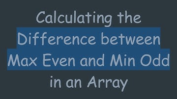 Calculating the Difference between Max Even and Min Odd in an Array