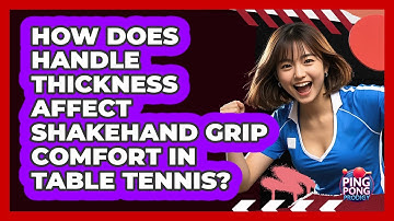How Does Handle Thickness Affect Shakehand Grip Comfort In Table Tennis? - Ping Pong Prodigy