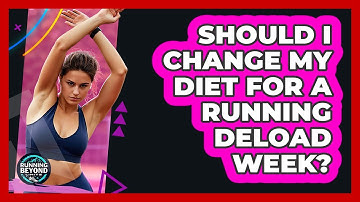 Should I Change My Diet For A Running Deload Week? - Running Beyond Limits