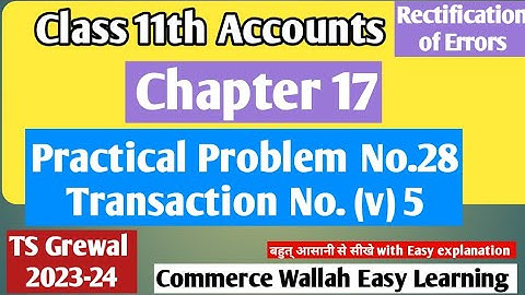 Practical Problem No.28|Trxn 5|Chapter 17 Rectification of Errors|TS Grewal 2023-24|#class11accounts