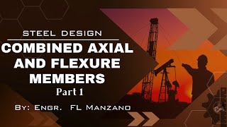 Steel Design: Combined Axial and Flexure Members Part 1 (Intro+Problem 1) NSCP 2015