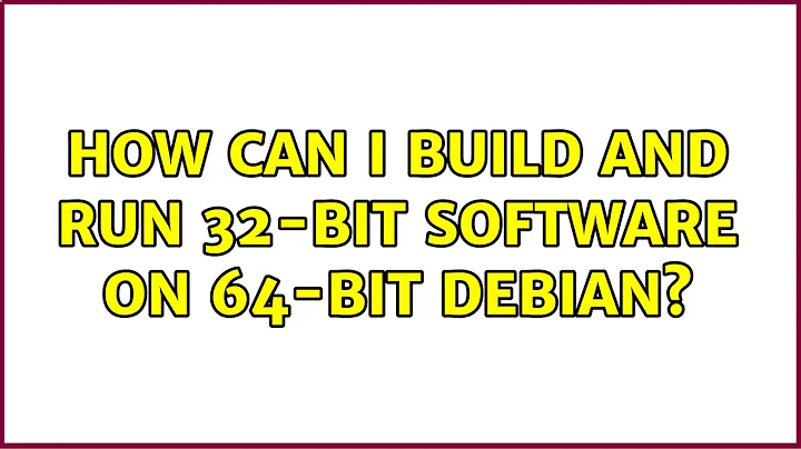 How can I build and run 32-bit software on 64-bit Debian?