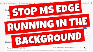 stop microsoft edge browser using resources & draining battery life
