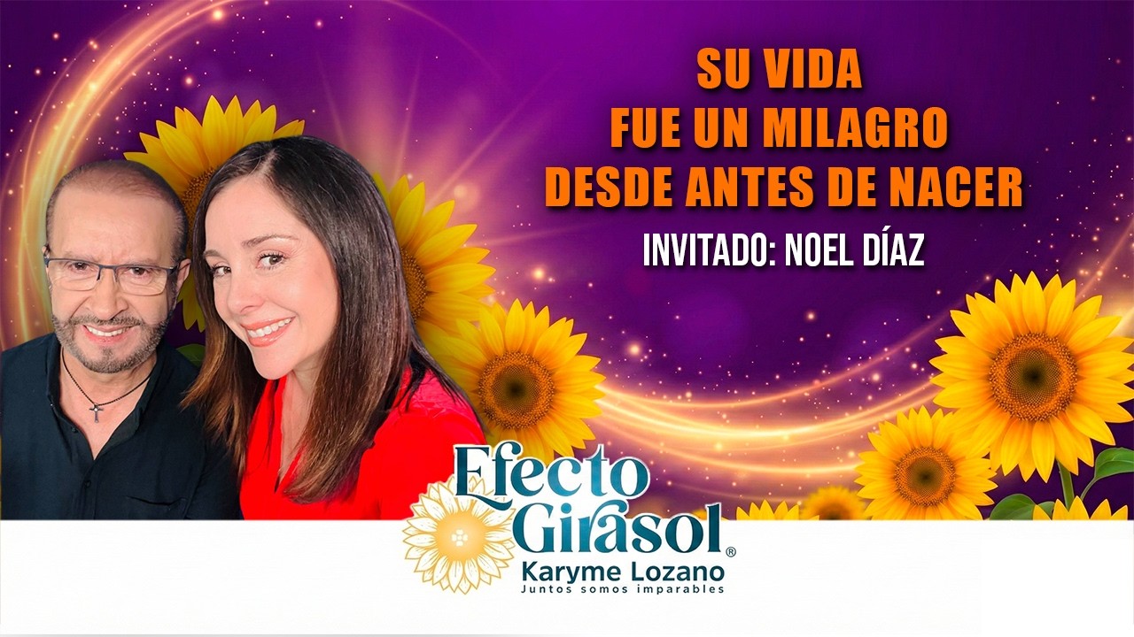 Su vida fue un milagro desde antes de nacer | Noel Díaz|  Efecto Girasol