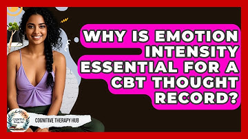 Why Is Emotion Intensity Essential For A CBT Thought Record? - Cognitive Therapy Hub