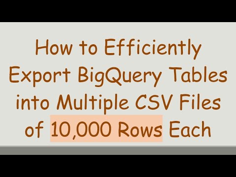 How to Efficiently Export BigQuery Tables into Multiple CSV Files of 10,000 Rows Each