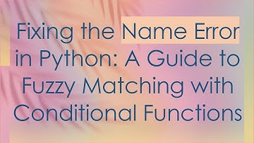 Fixing the Name Error in Python: A Guide to Fuzzy Matching with Conditional Functions