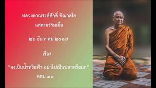 171226A-1 จงเป็นน้ำหริอฟ้า อย่าไปเป็นปลาหรือนก ตอน 11 - หลวงตาณรงค์ศักดิ์ ขีณาลโย