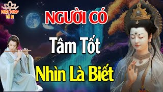 NGƯỜI CÓ TÂM TỐT, NHÌN LÀ BIẾT NGAY - Phật Pháp Từ Bi