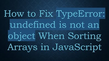 How to Fix TypeError: undefined is not an object When Sorting Arrays in JavaScript
