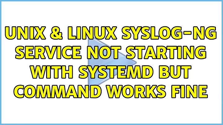 Unix & Linux: syslog-ng service not starting with systemd but command works fine (4 Solutions!!)