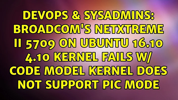 Broadcom's NetXtreme II 5709 on Ubuntu 16.10 4.10 kernel fails w/ code model kernel does not...