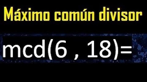 mcd 6 y 18 , maximo comun divisor , como se halla , ejemplos