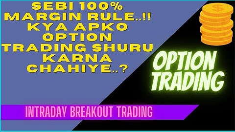 SEBI IMPOSING 100% MARGIN RULE FROM 1ST SEPTEMBER.            SHOULD YOU START OPTOPN TRADING..??