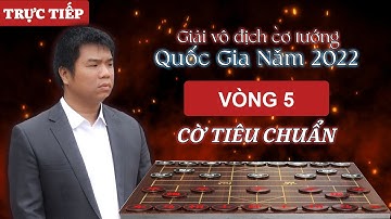 [LIVE] Vòng 5 : Cờ tiêu chuẩn - Giải vô địch cờ tướng quốc gia (A1) năm 2022