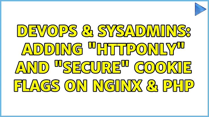 DevOps & SysAdmins: Adding "HttpOnly" and "Secure" cookie flags on Nginx & PHP (4 Solutions!!)