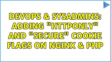 DevOps & SysAdmins: Adding "HttpOnly" and "Secure" cookie flags on Nginx & PHP (4 Solutions!!)