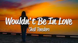 Shell Tenedero - Wouldn't Be In Love (Lyrics)