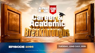 ALPHA HOUR EPISODE 1056 || CAREER & ACADEMIC BREAKTHROUGHS || 22nd JULY,2025