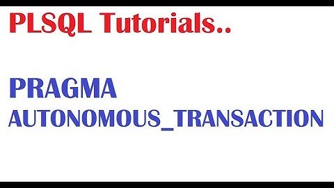 PL/SQL Tutorial: What is PRAGMA AUTONOMOUS TRANSACTION in PLSQL?