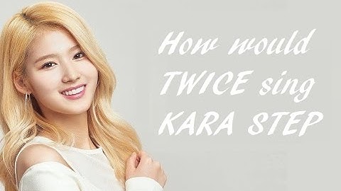 (Requested) How would TWICE sing - KARA STEP