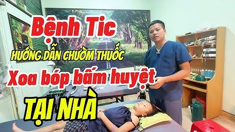 Bệnh Tic Hướng Dẫn Chườm Thuốc Xoa Bóp Bấm Huyệt Tại Nhà || Bác sỹ Lá Văn Khôi