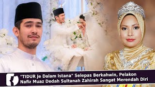 'TIDUR Je Dalam Istana' Selepas Berkahwin, Pelakon Nafiz Muaz Dedah Sultanah Zahirah Merendah Diri