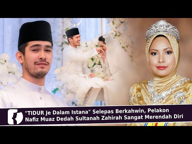TIDUR Je Dalam Istana Selepas Berkahwin, Pelakon Nafiz Muaz Dedah Sultanah Zahirah Merendah Diri class=