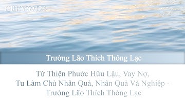 Từ Thiện Phước Hữu Lậu, Vay Nợ, Tu Làm Chủ Nhân Quả, Nhân Quả Và Nghiệp - Trưởng Lão Thích Thông Lạc