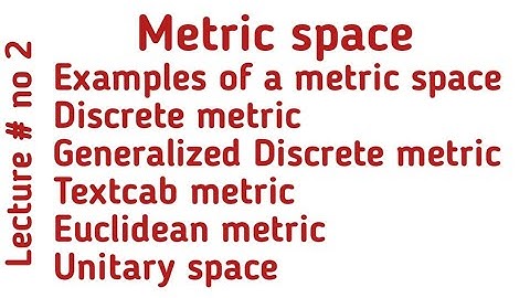 Examples of metric space|Textcab metric|Discrete metric|Euclidean metric on R,C,R^n and C^n|Unitary