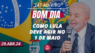 Bom dia 247: como Lula deve agir no 1 de maio (29.4.24)