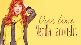 Video thumbnail of "Vanilla acoustic - Our time/My time with you [Sub. Esp + Han + Rom]"