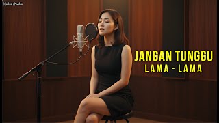 Jangan Tunggu Lama Lama — (Nadine Arindita Cover)
