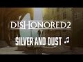 Dishonored 2  silver and dust hq song 