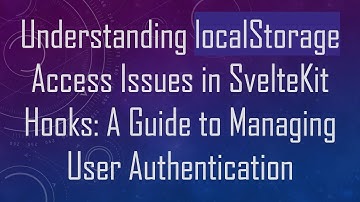 Understanding localStorage Access Issues in SvelteKit Hooks: A Guide to Managing User Authentication