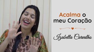 ACALMA O MEU CORAÇÃO (COVER ) | IZABELLA CARVALHO