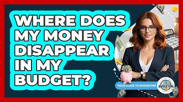 Where Does My Money Disappear In My Budget? - Your Guide to Budgeting