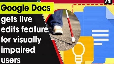 Google Docs gets live edits feature for visually impaired users