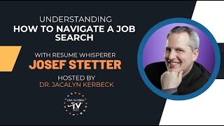 UNDERSTANDING HOW TO NAVIGATE A JOB SEARCH-WITH RESUME WHISPERER JOSEF STETTER