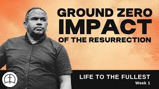 Ground Zero Impact of the Resurrection | Pastor Johnathan Scott