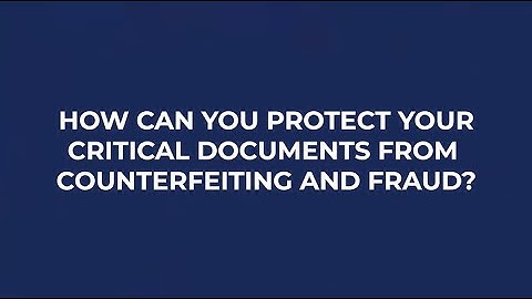 How to Protect Your Critical Documents From Counterfeiting and Fraud