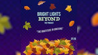 Bright Lights Beyond #20 - The Gratitude in Grieving