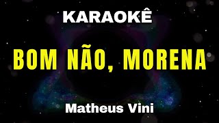 Karaokê - Bom Não, Morena - Matheus Vini - Piseiro