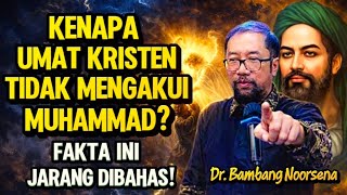 DR. BAMBANG NOORSENA: KENAPA UMAT KRISTEN TIDAK MENGAKUI MUHAMMAD? FAKTA INI JARANG DIBAHAS!
