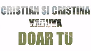 CRISTIAN SI CRISTINA VADUVA - DOAR TU +Versuri