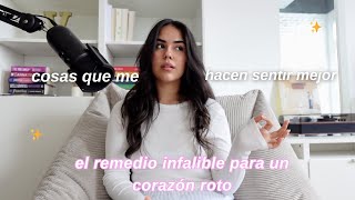 EL REMEDIO INFALIBLE PARA UN CORAZÓN ROTO: Cosas que me ayudan a sentirme mejor  EP.36